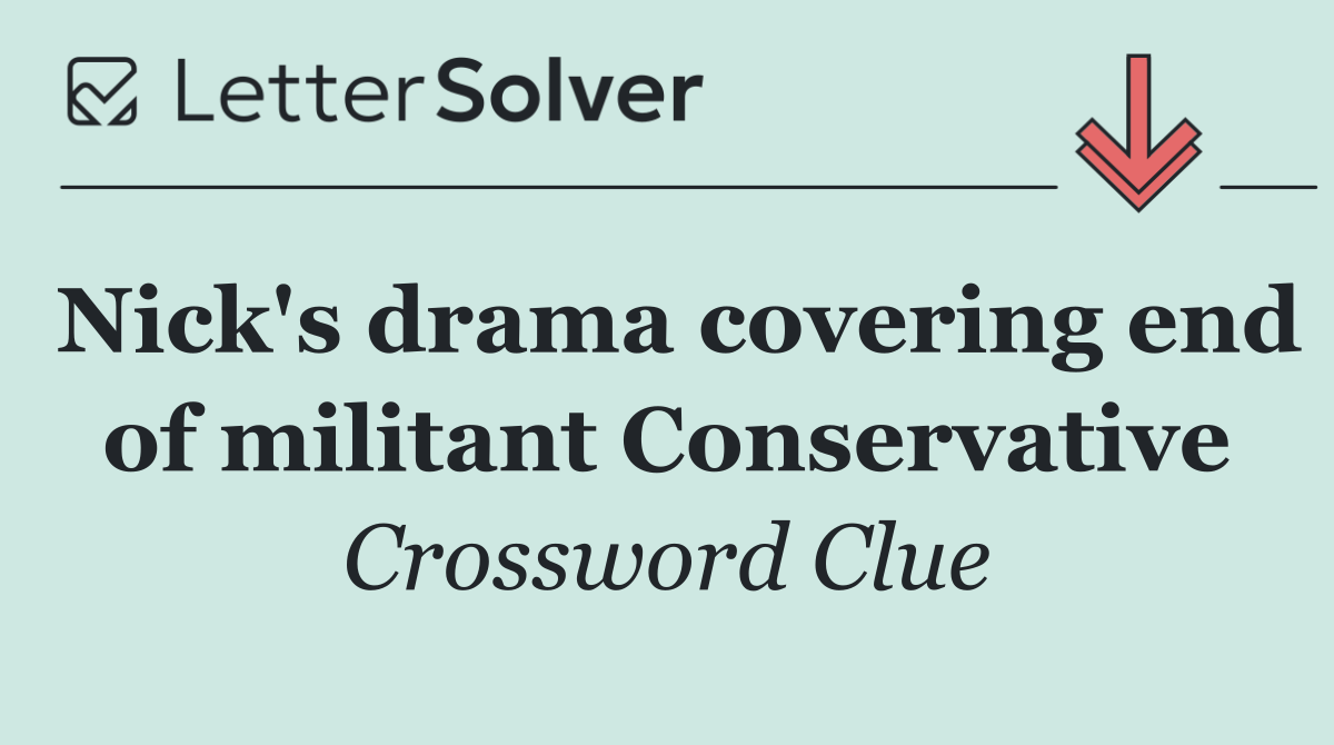 Nick's drama covering end of militant Conservative