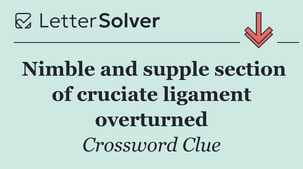Nimble and supple section of cruciate ligament overturned