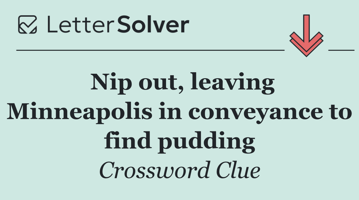 Nip out, leaving Minneapolis in conveyance to find pudding