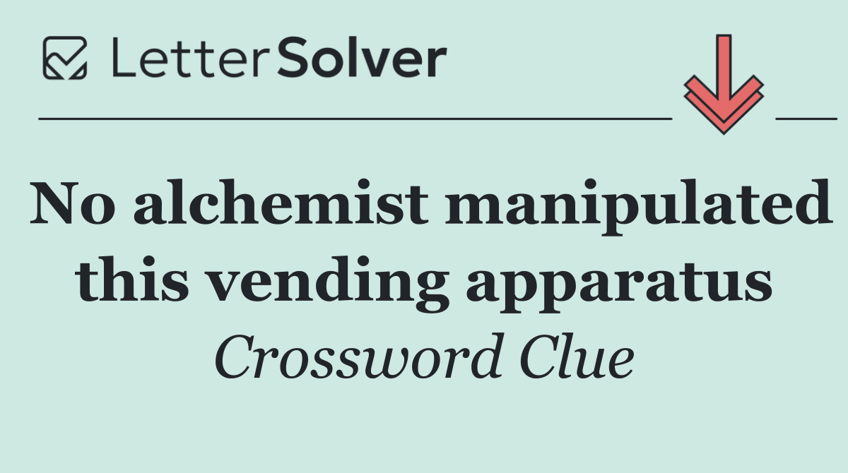 No alchemist manipulated this vending apparatus