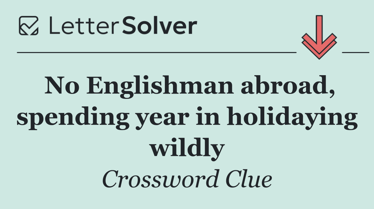 No Englishman abroad, spending year in holidaying wildly