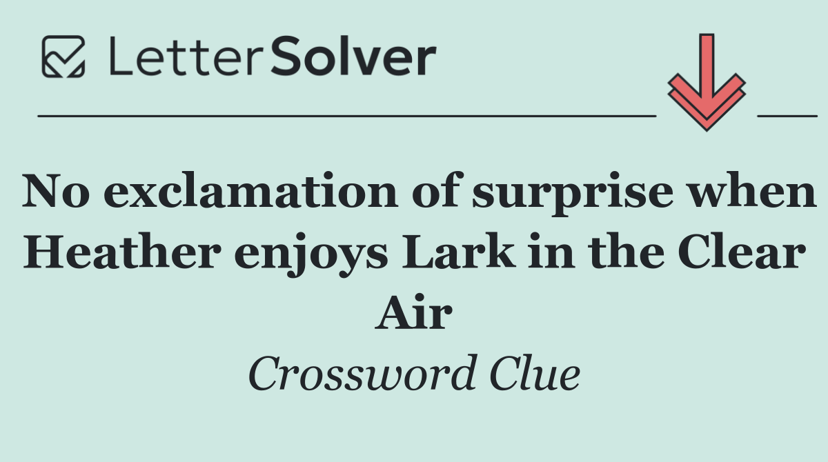 No exclamation of surprise when Heather enjoys Lark in the Clear Air