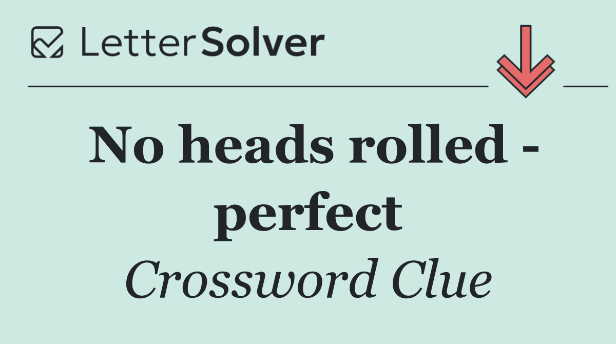 No heads rolled   perfect