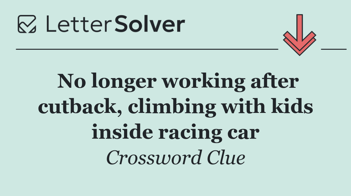 No longer working after cutback, climbing with kids inside racing car