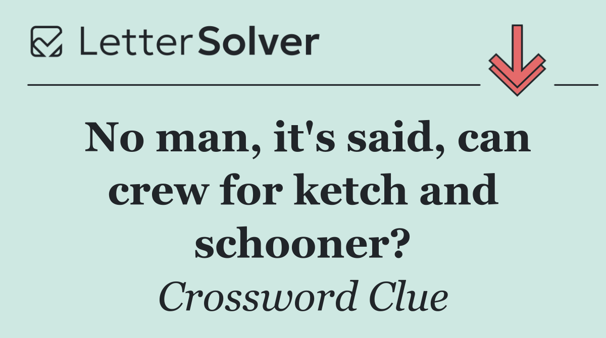 No man, it's said, can crew for ketch and schooner?