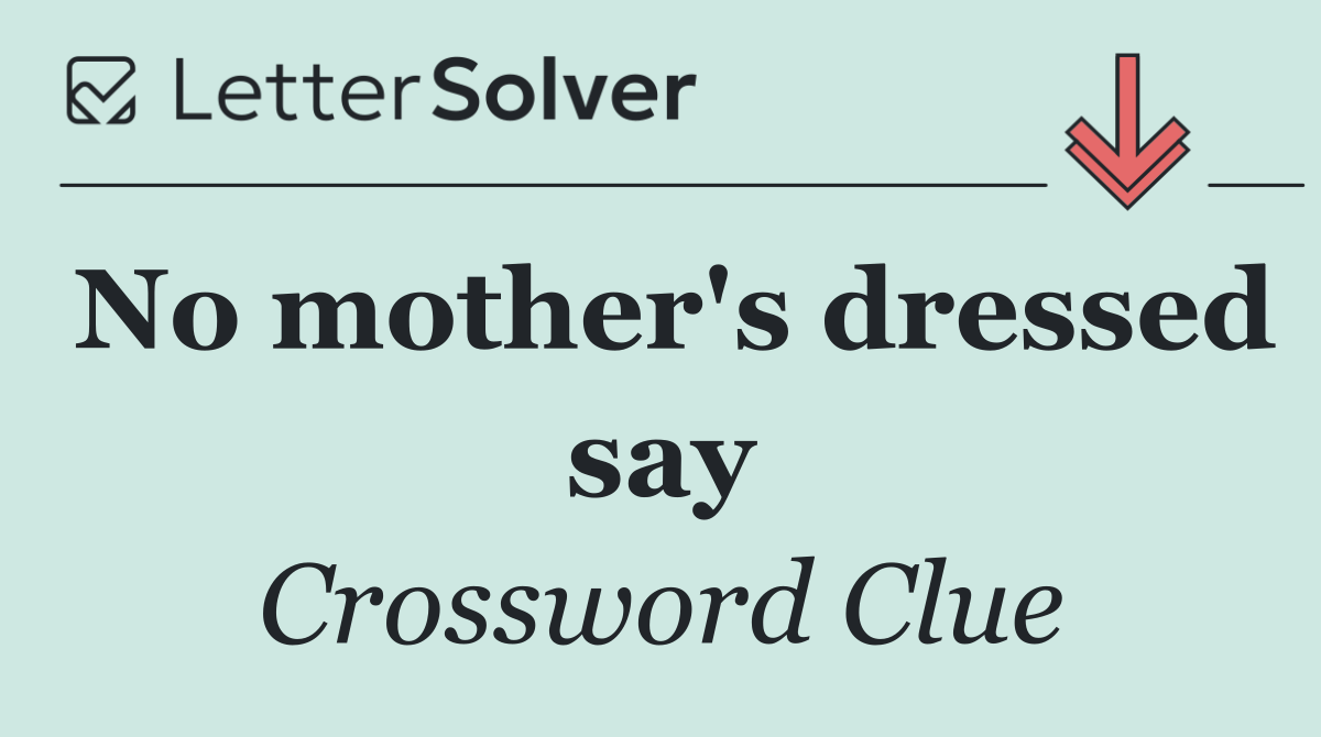 No mother's dressed say