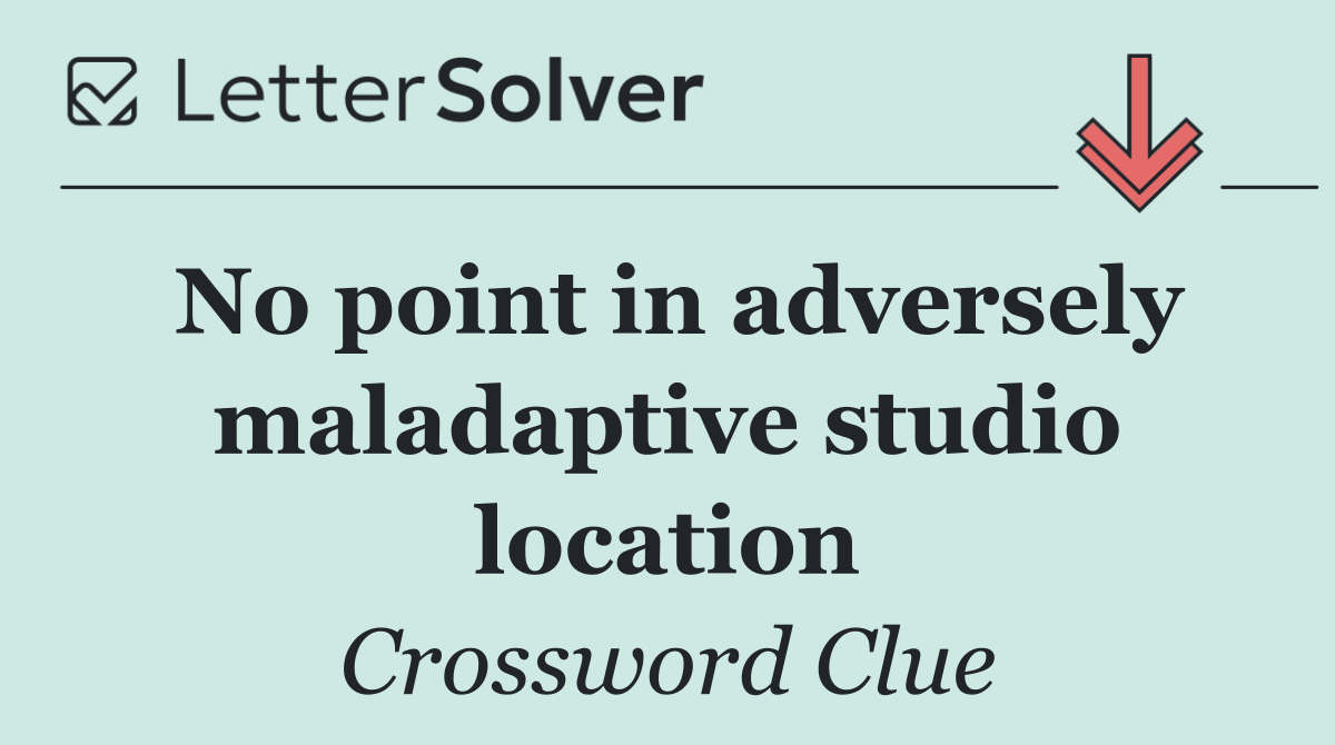 No point in adversely maladaptive studio location
