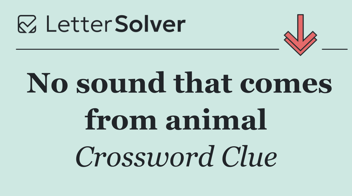 No sound that comes from animal