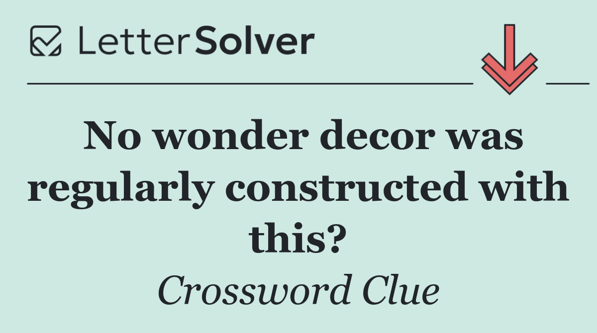 No wonder decor was regularly constructed with this?