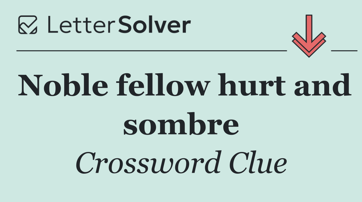 Noble fellow hurt and sombre