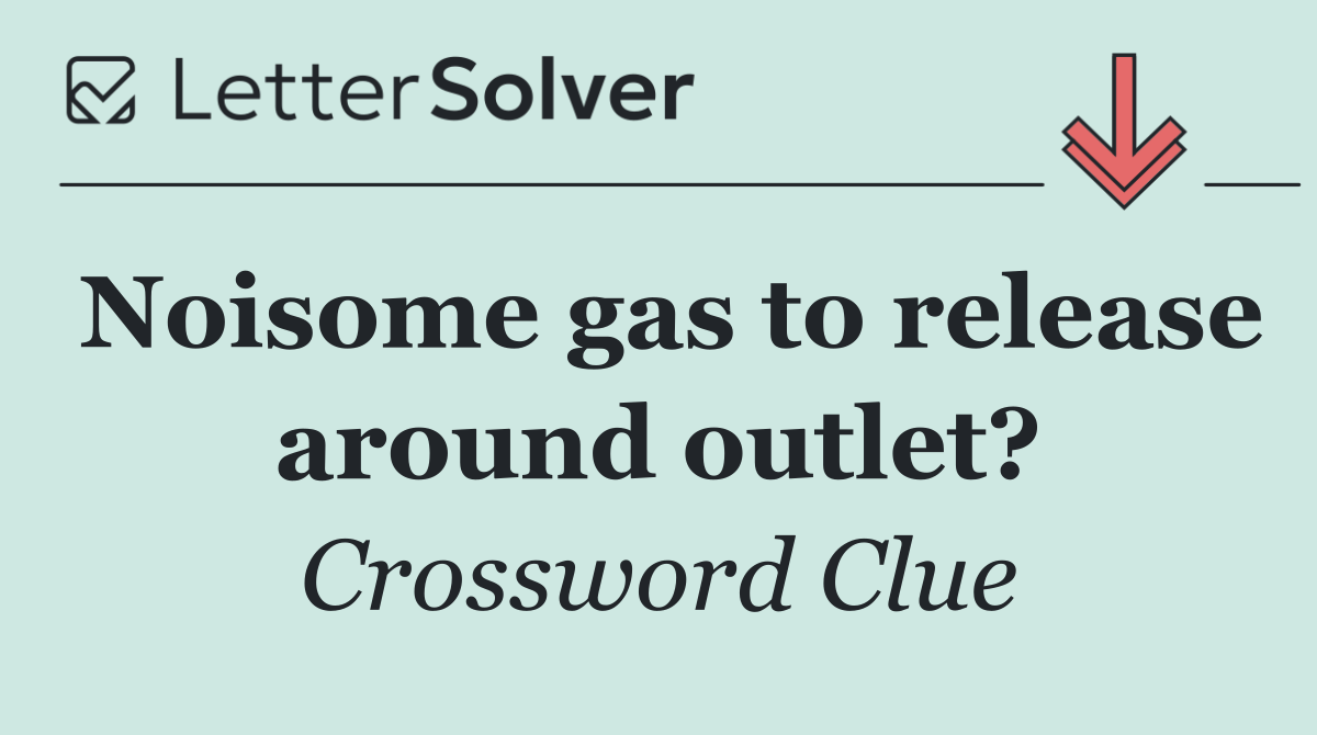 Noisome gas to release around outlet?