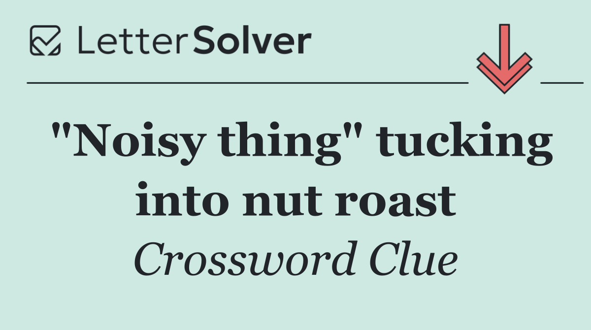 "Noisy thing" tucking into nut roast