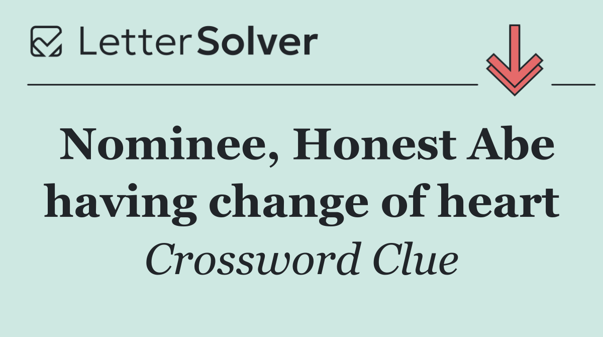 Nominee, Honest Abe having change of heart