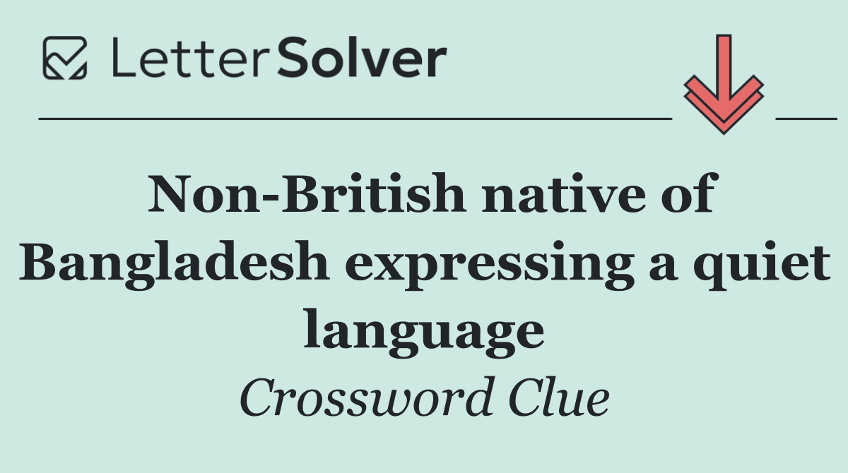 Non British native of Bangladesh expressing a quiet language