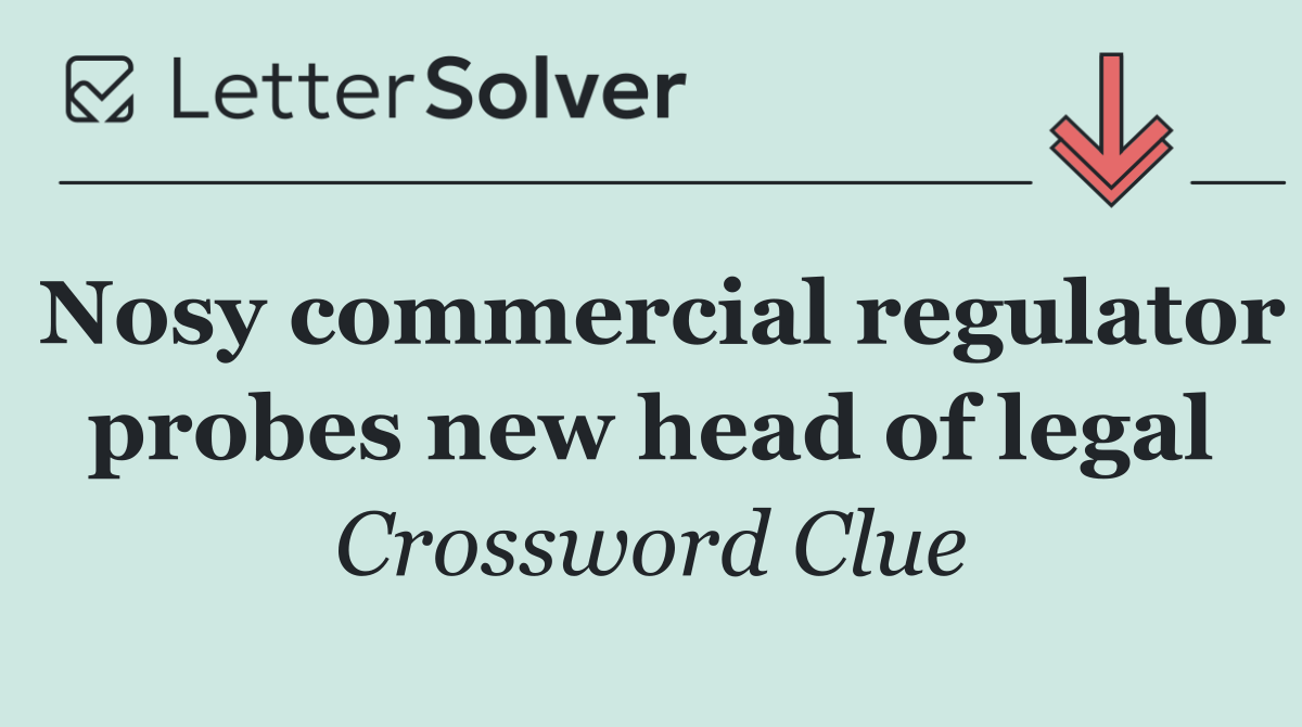 Nosy commercial regulator probes new head of legal