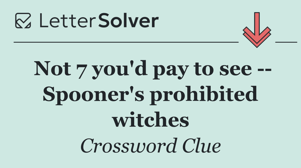 Not 7 you'd pay to see    Spooner's prohibited witches