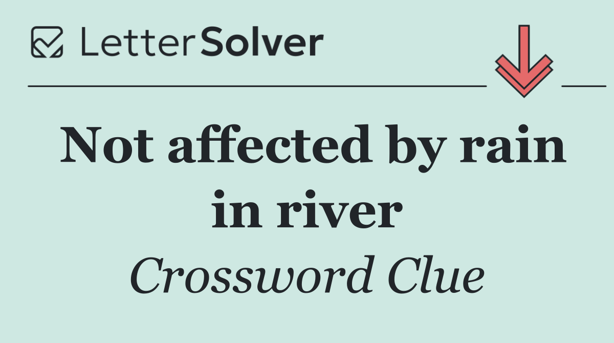 Not affected by rain in river