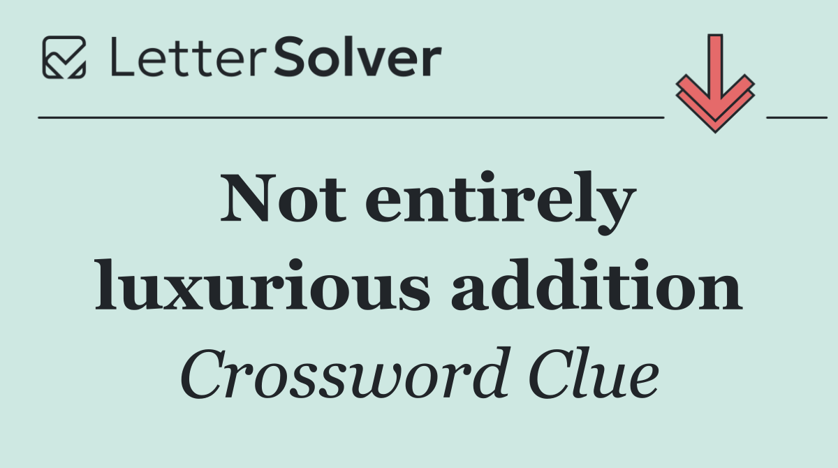 Not entirely luxurious addition