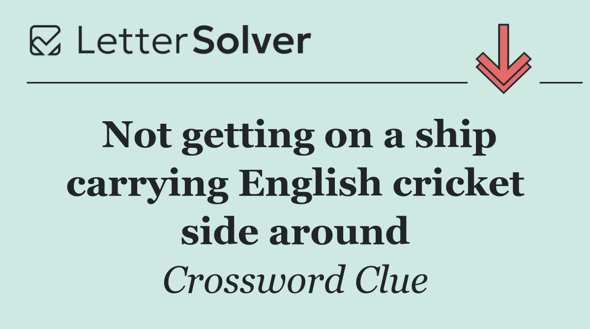 Not getting on a ship carrying English cricket side around