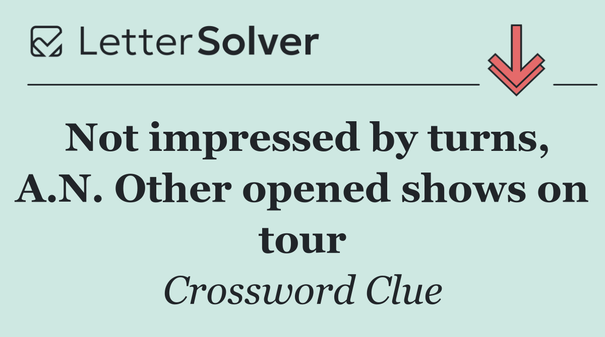 Not impressed by turns, A.N. Other opened shows on tour