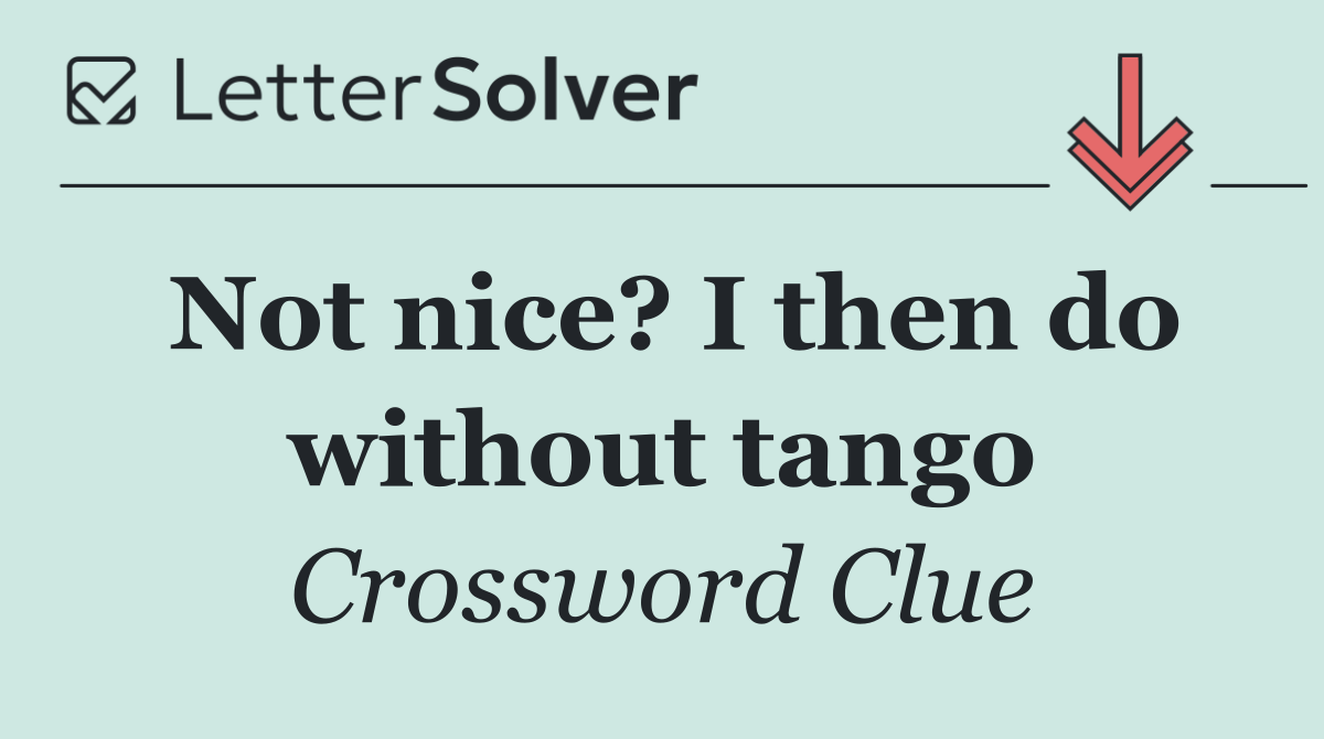 Not nice? I then do without tango