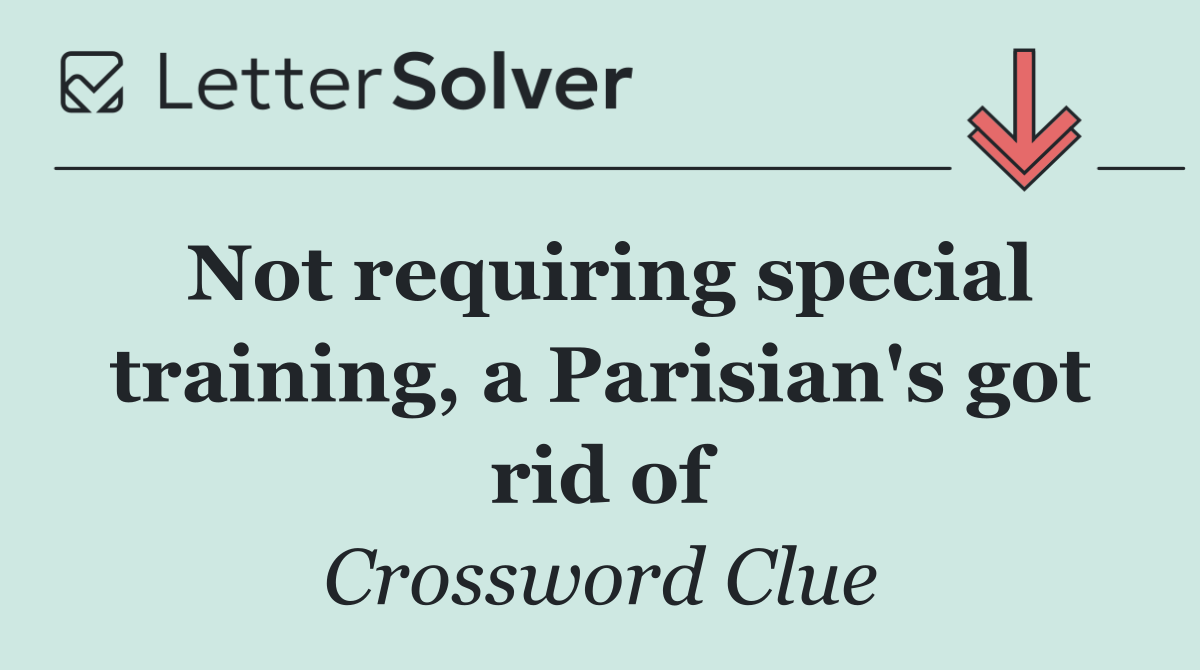 Not requiring special training, a Parisian's got rid of