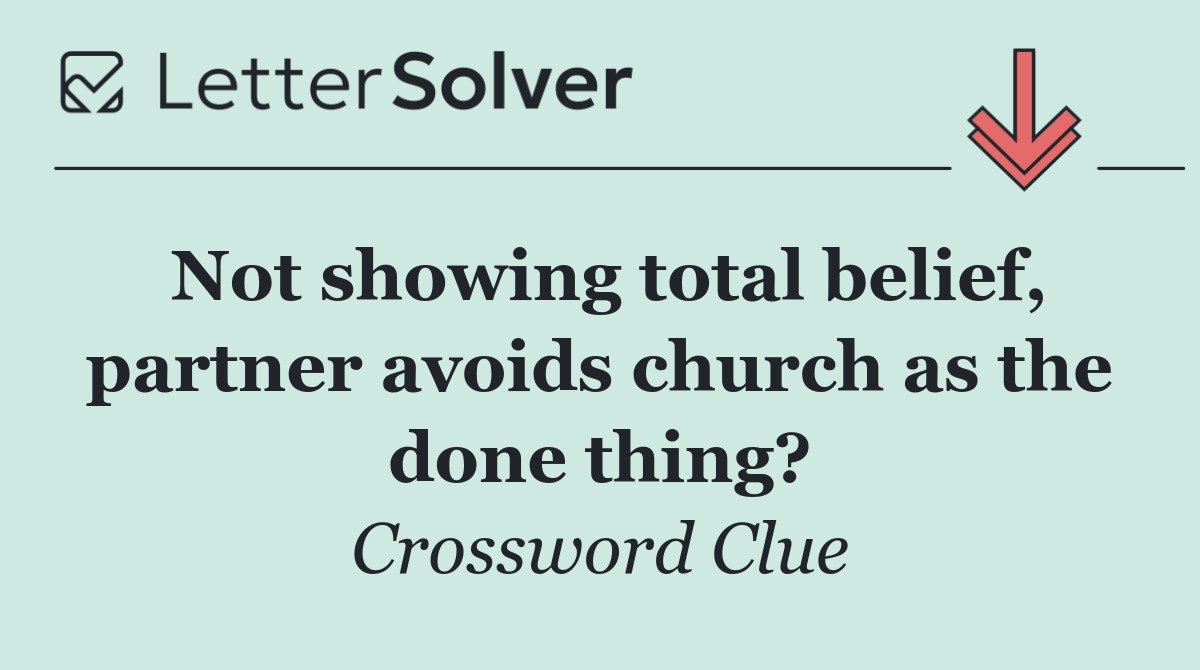 Not showing total belief, partner avoids church as the done thing?