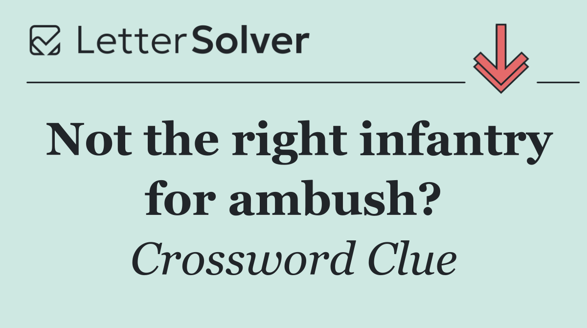 Not the right infantry for ambush?