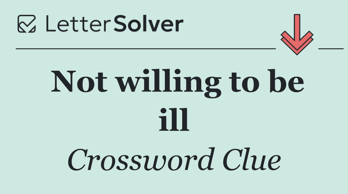 Not willing to be ill