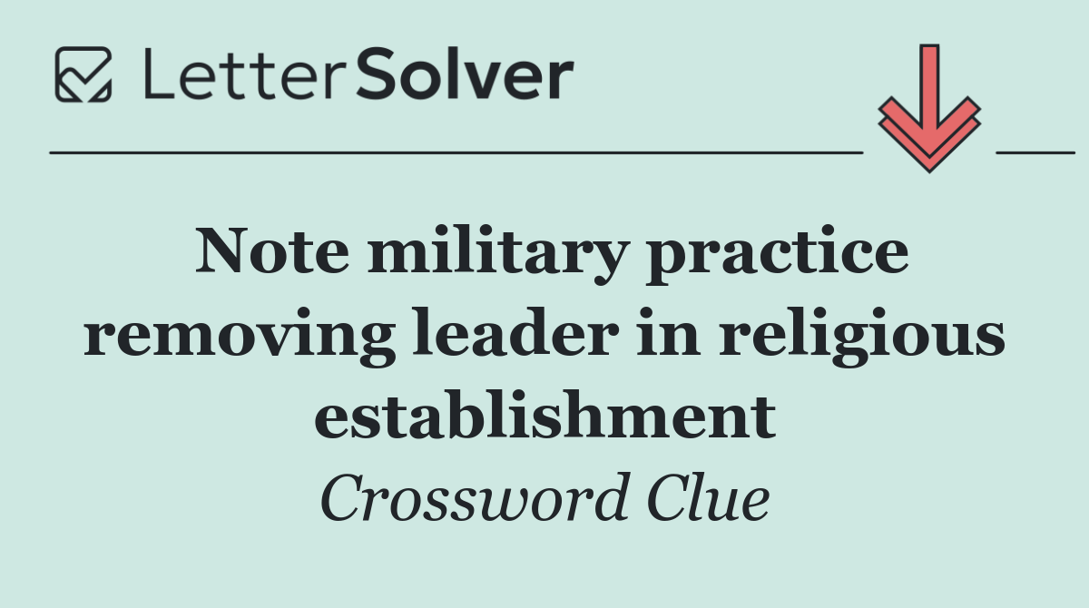 Note military practice removing leader in religious establishment