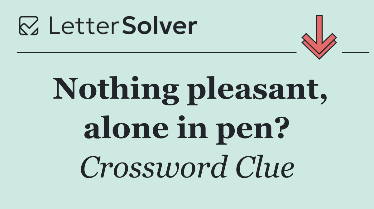 Nothing pleasant, alone in pen?