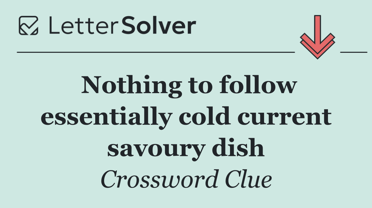Nothing to follow essentially cold current savoury dish