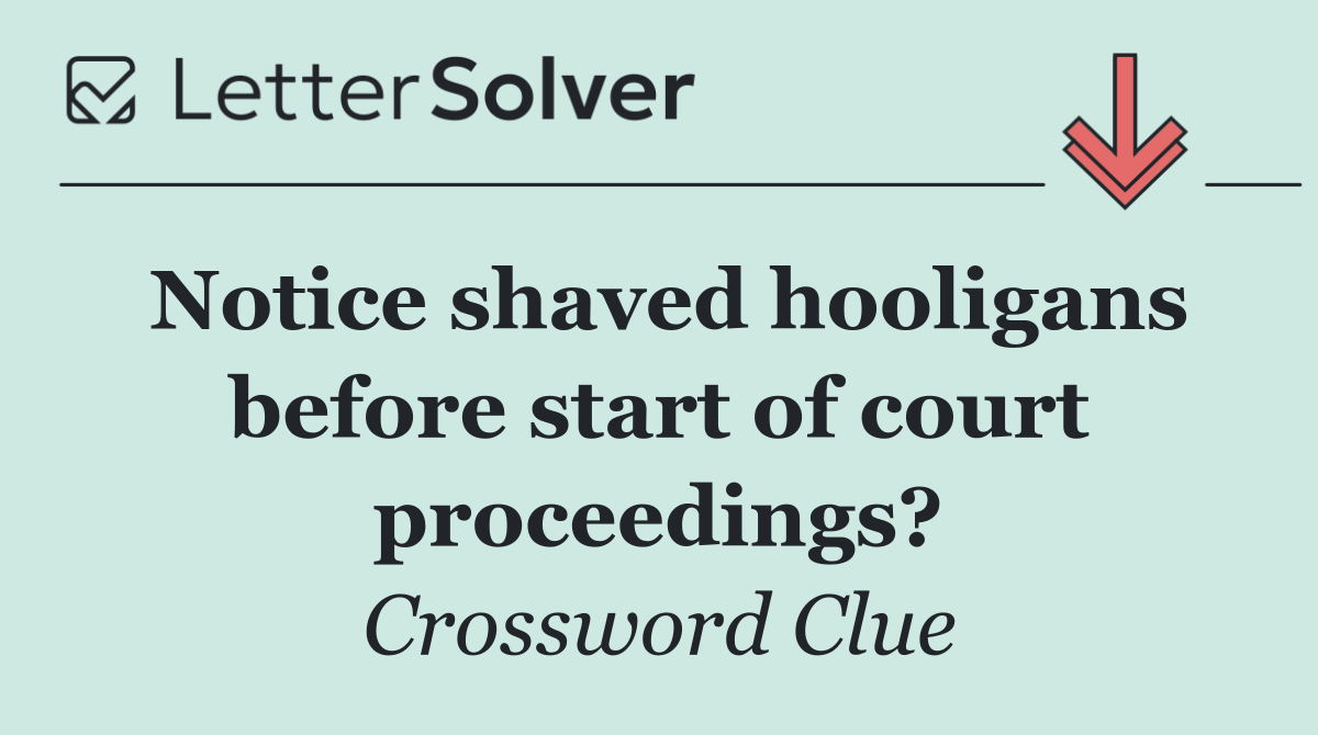Notice shaved hooligans before start of court proceedings?