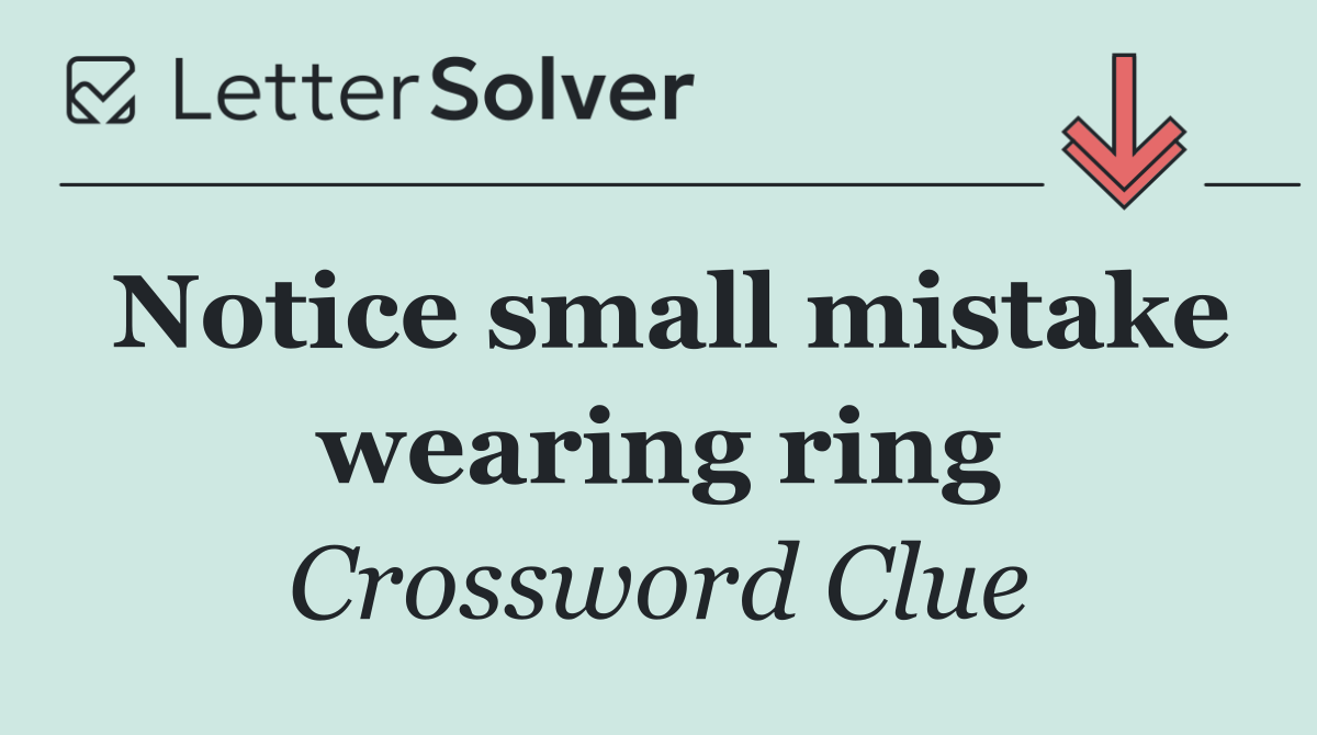 Notice small mistake wearing ring
