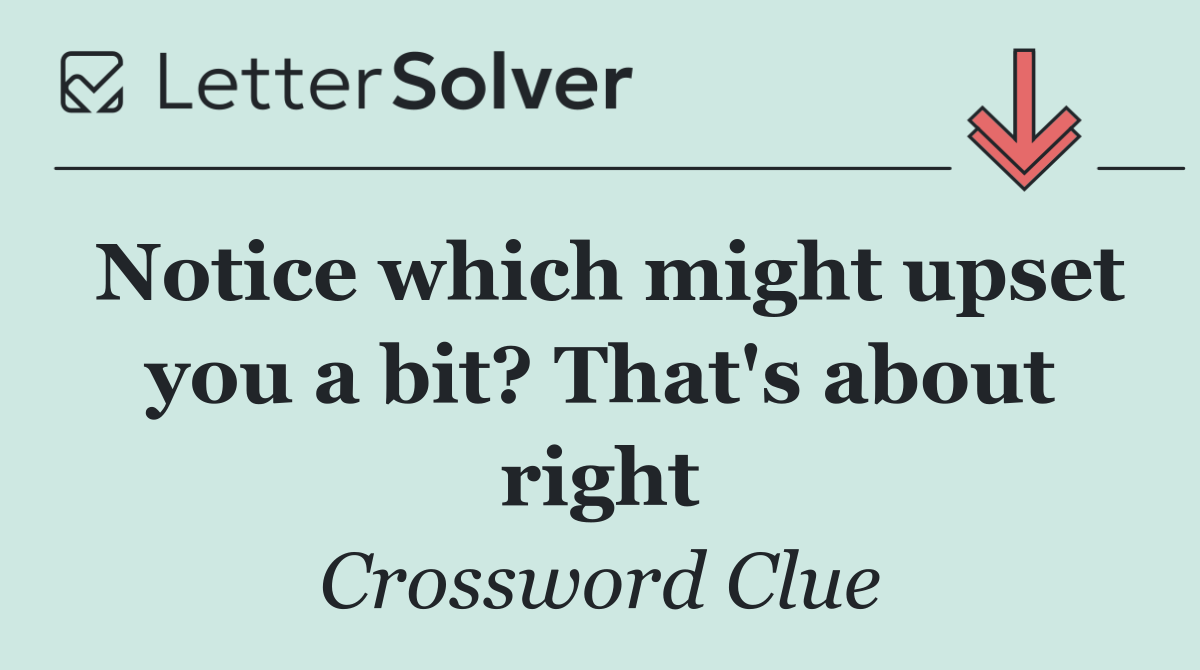 Notice which might upset you a bit? That's about right