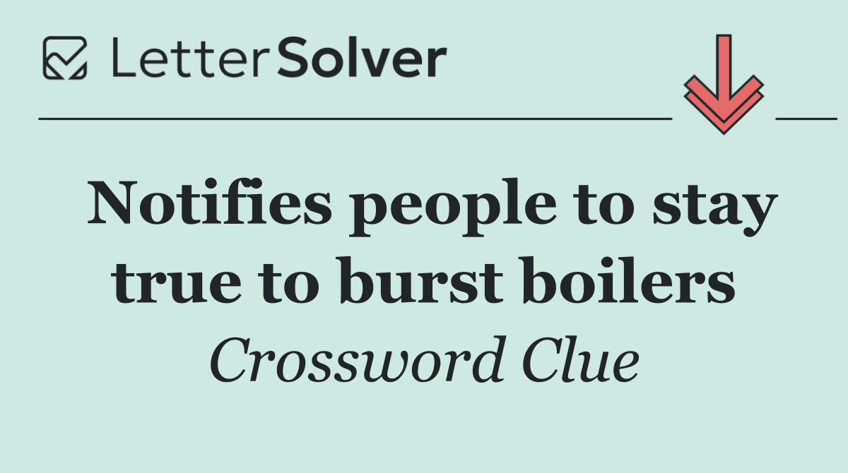 Notifies people to stay true to burst boilers