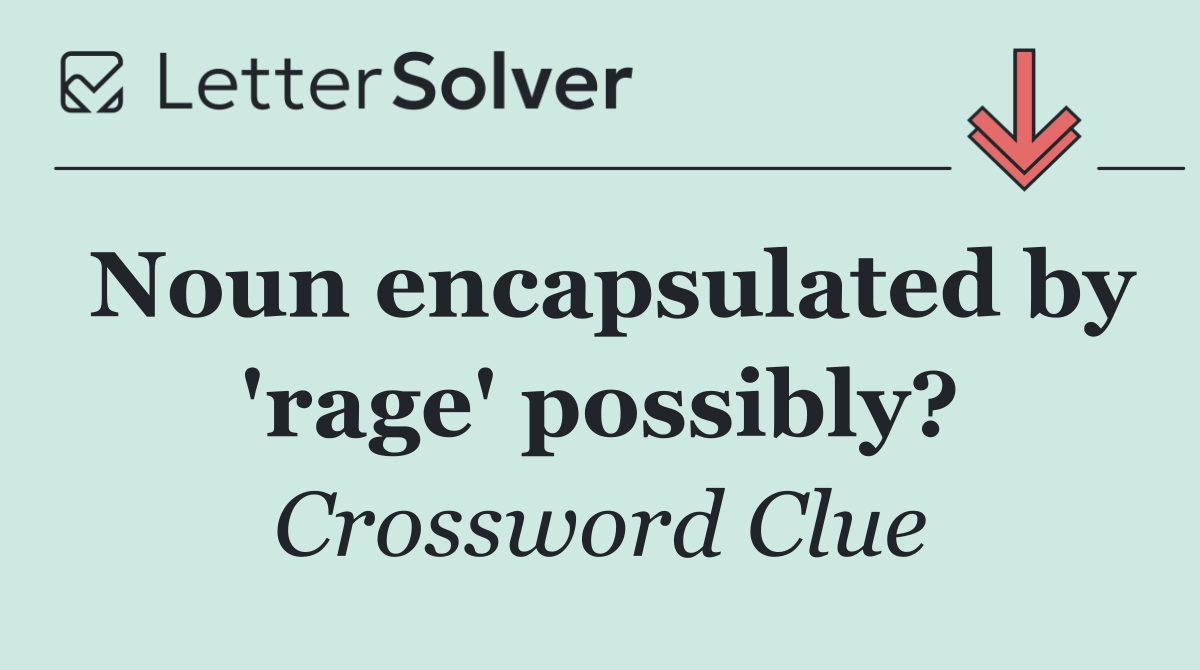 Noun encapsulated by 'rage' possibly?