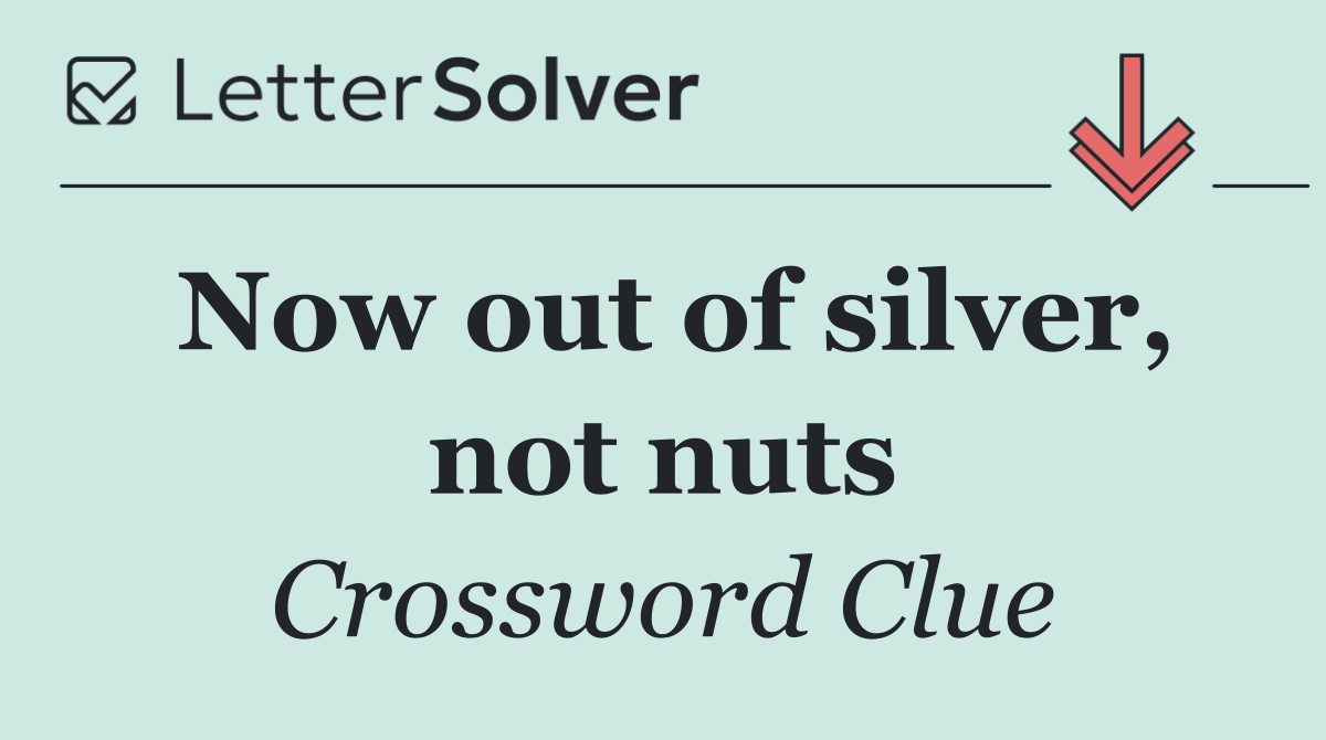 Now out of silver, not nuts