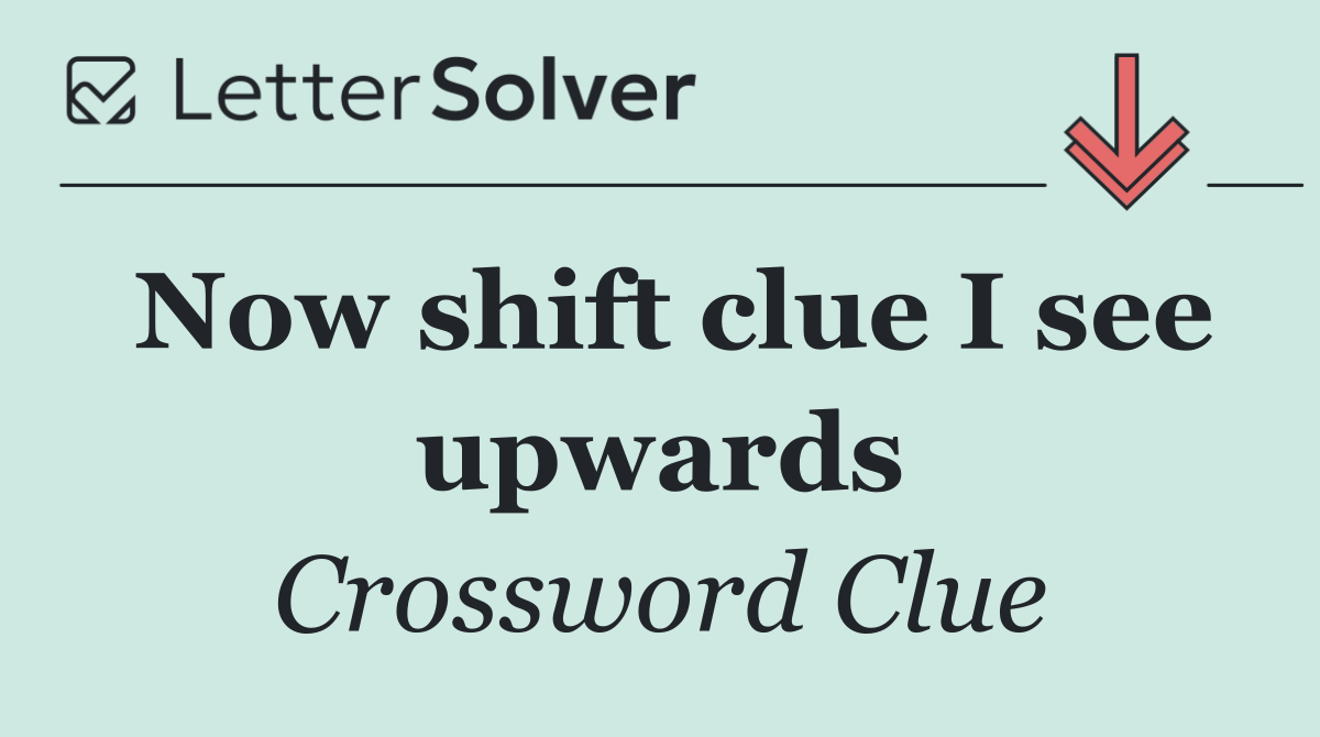 Now shift clue I see upwards