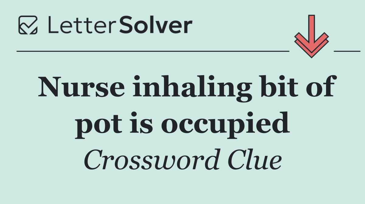 Nurse inhaling bit of pot is occupied