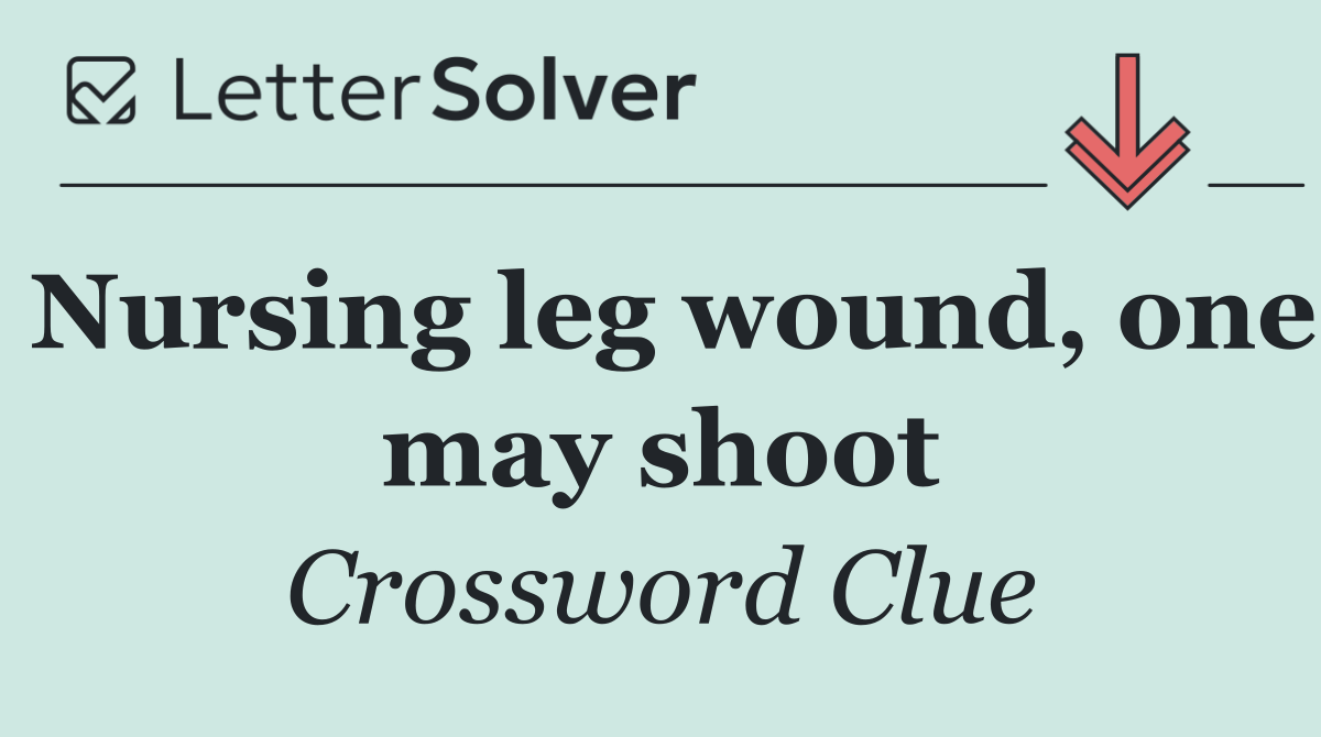Nursing leg wound, one may shoot