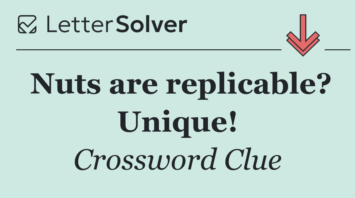 Nuts are replicable? Unique!