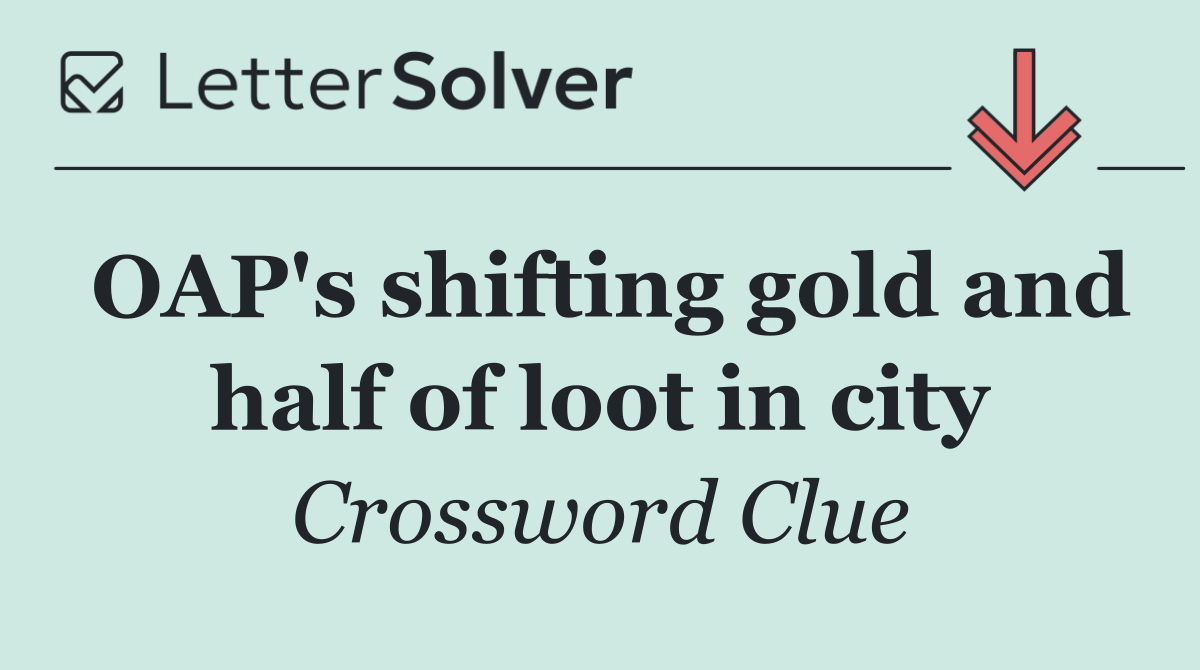 OAP's shifting gold and half of loot in city