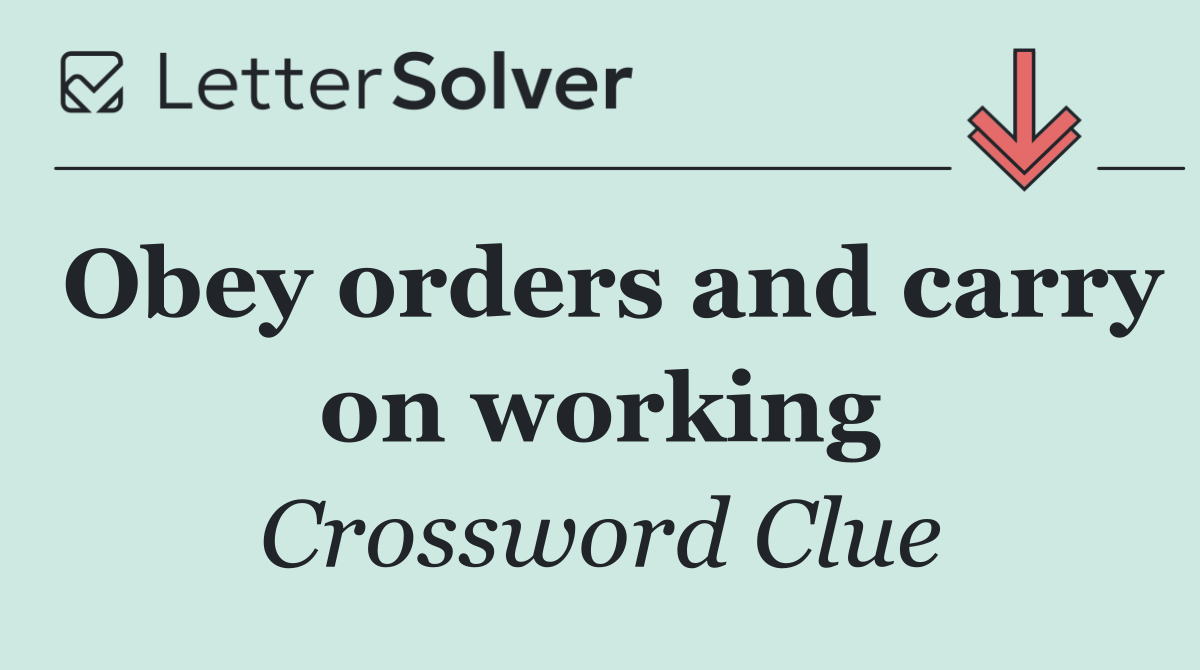 Obey orders and carry on working