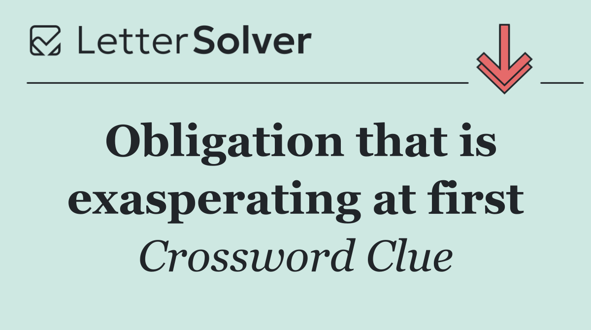 Obligation that is exasperating at first