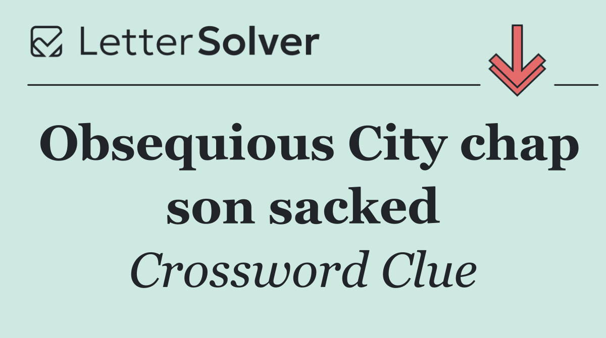 Obsequious City chap son sacked