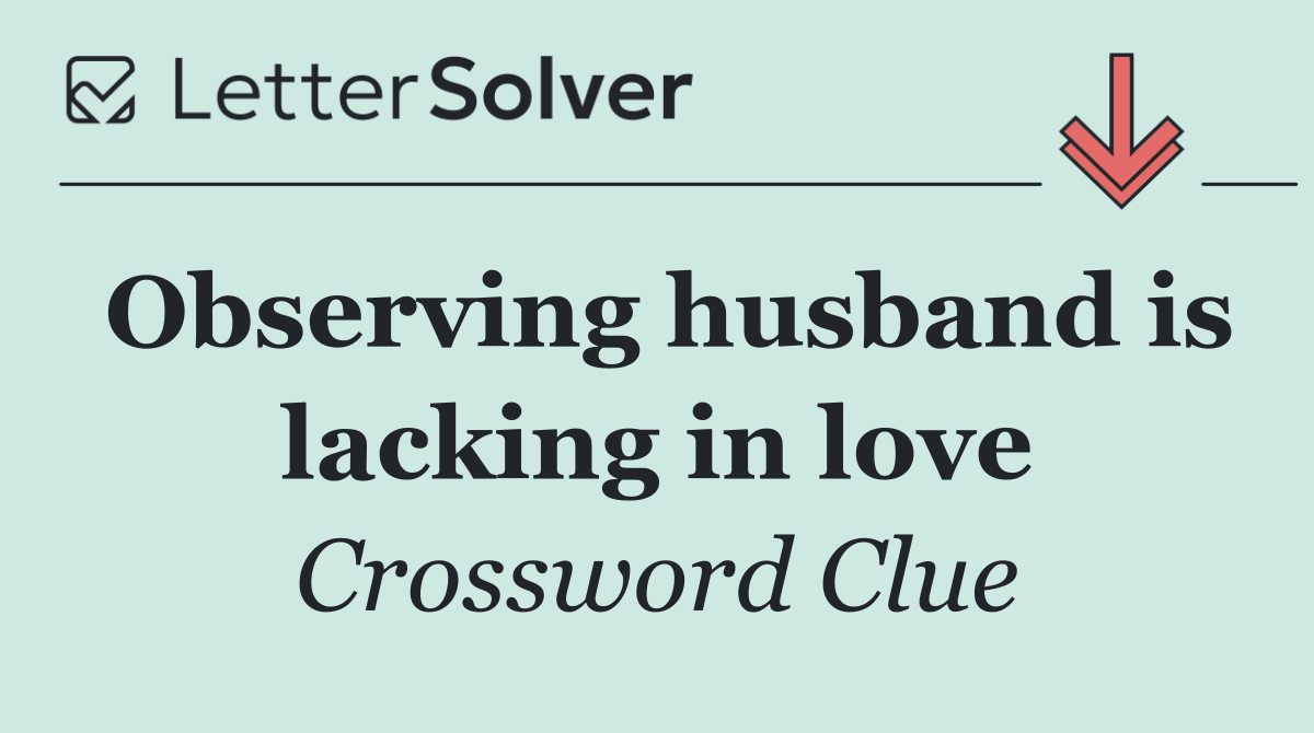 Observing husband is lacking in love