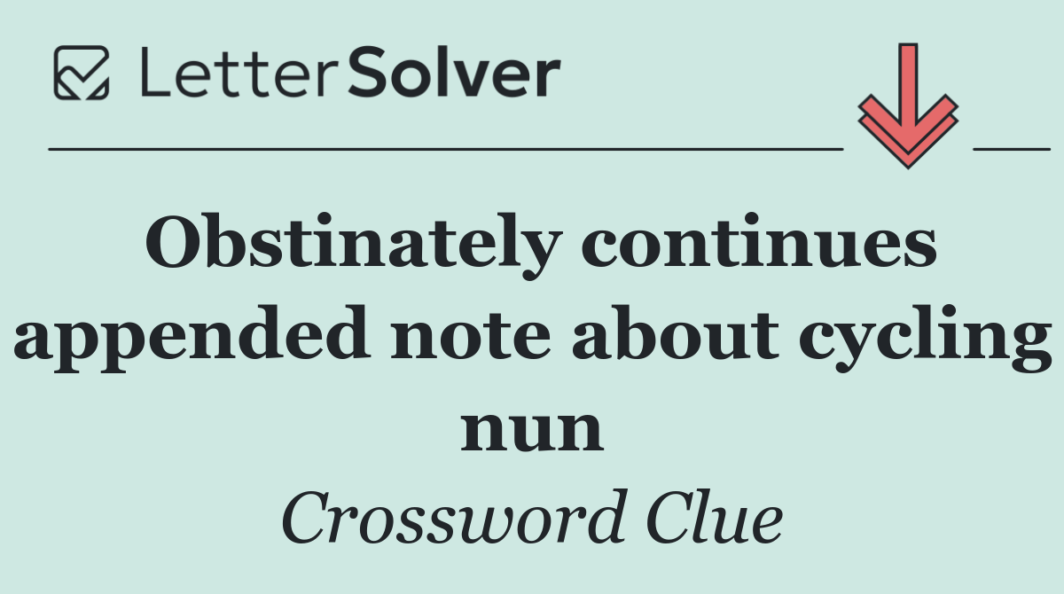 Obstinately continues appended note about cycling nun