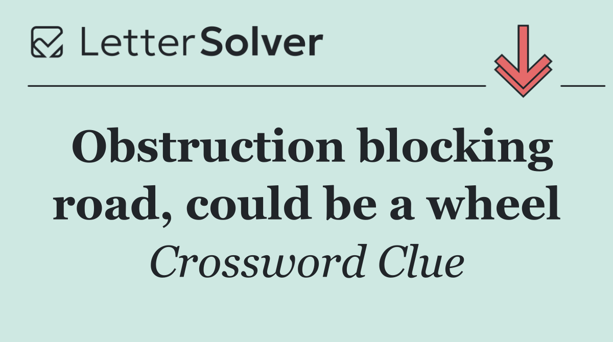 Obstruction blocking road, could be a wheel