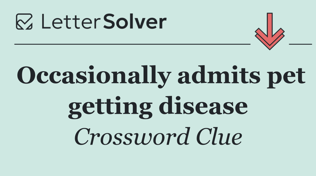 Occasionally admits pet getting disease